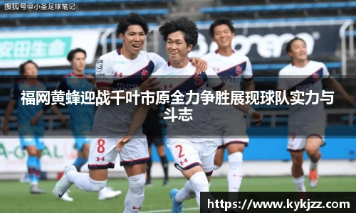 福网黄蜂迎战千叶市原全力争胜展现球队实力与斗志
